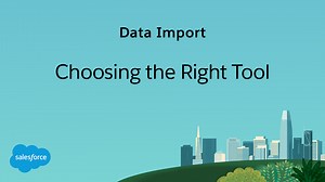Data Import: Choosing the Right Tool | Salesforce
