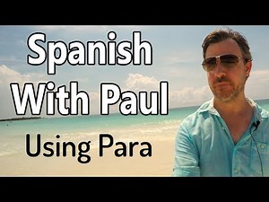 Using The Word "Para" - Spanish With Paul