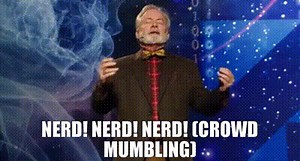 Nerd! Nerd! Nerd! (CROWD MUMBLING)