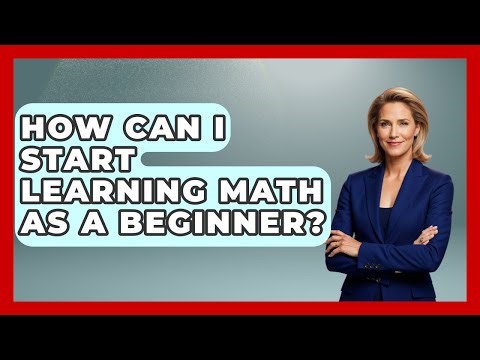 How Can I Start Learning Math as a Beginner? - Your Algebra Coach
