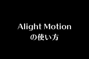 動画編集アプリ・Alight Motionの使い方を動画で解説 | あつライフ ATSU LIFE