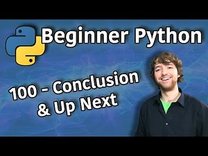 Beginner Python Tutorial 100 - Conclusion and Up Next