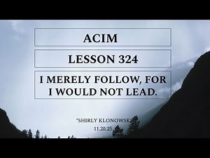 365 days of ACIM: Lesson 324 - “I merely follow, for I would not lead”