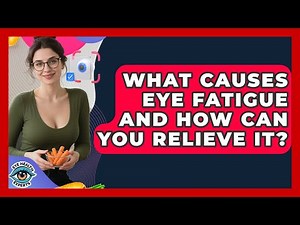 What Causes Eye Fatigue And How Can You Relieve It? - Eye Health Experts