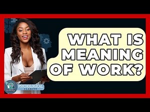 What Is Meaning Of Work? - Psychological Clarity