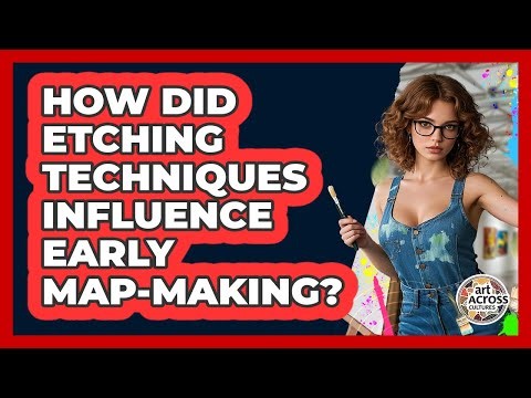 How Did Etching Techniques Influence Early Map-making? - Art Across Cultures