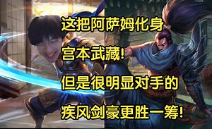 这把阿萨姆化身宫本武藏！但是很明显对手的疾风剑豪更胜一筹！_哔哩哔哩bilibili_英雄联盟