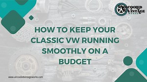 How to Keep Your Classic VW Running Smoothly on a Budget