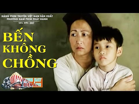 BẾN KHÔNG CHỒNG FULL - Phim Điện Ảnh Việt Nam Xưa Hay Nhất