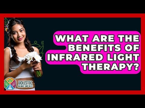 What Are The Benefits Of Infrared Light Therapy? - Holistic Balance And Bliss