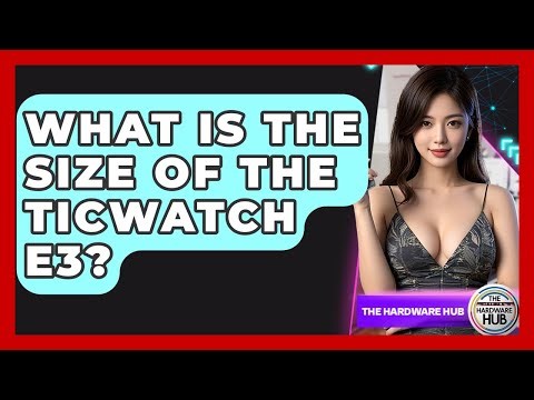 What Is The Size Of The TicWatch E3? - The Hardware Hub