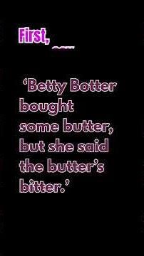 Tongue Twister Time “Betty Botter bought some butter, but she said the butter’s bitter.”