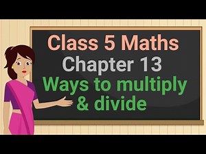 Class 5 Maths Chapter 13 ' Ways To Multiply And Divide' (Part 1) cbse ncert