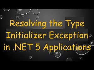 Resolving the Type Initializer Exception in .NET 5 Applications