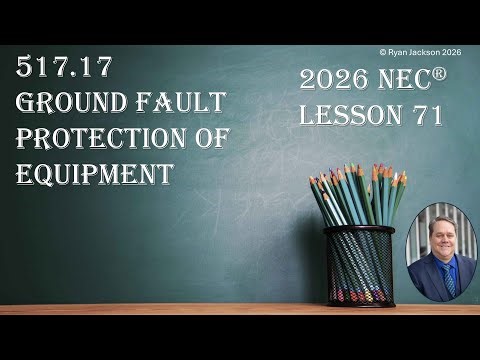 100 Days of the 2026 NEC Changes Day 71: 517.17 Ground Fault Protection of Equipment