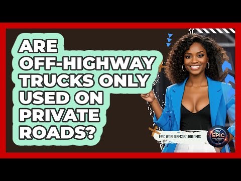 Are Off-Highway Trucks Only Used On Private Roads? - Epic World Record Holders