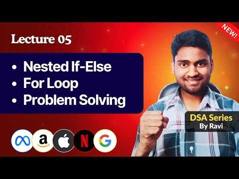 Lecture 05: For Loop, Nested If-Else & Problem Solving | DSA Series by Ravi Sir