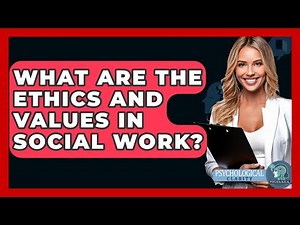 What Are The Ethics And Values In Social Work? - Psychological Clarity