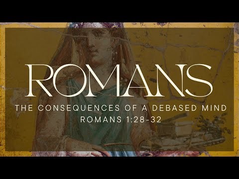 Romans 1:28-32: The Consequences of a Debased Mind