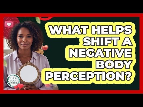 What Helps Shift A Negative Body Perception?