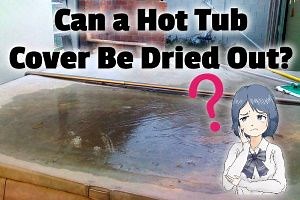 Can a Hot Tub Cover Be Dried Out? (Yes, here's how to do it)
