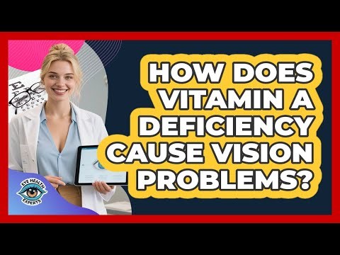 How Does Vitamin A Deficiency Cause Vision Problems? - Eye Health Experts