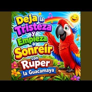 Deja la Tristeza y Empieza a Sonreír con Ruper la Guacamaya