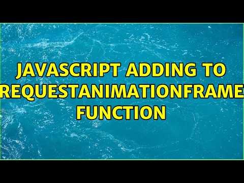JavaScript Adding to requestAnimationFrame function (2 Solutions!!)