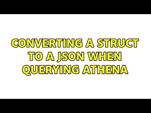 converting a struct to a json when querying athena (3 Solutions!!)