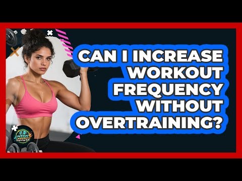 Can I Increase Workout Frequency Without Overtraining?