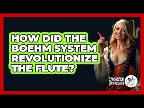 How Did The Boehm System Revolutionize The Flute? - Classical Serenade