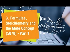 3. Formulae, Stoichiometry and the Mole Concept (5070) - Part 1