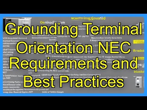 Grounding Terminal Orientation NEC Requirements and Best Practices