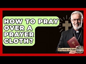 How To Pray Over A Prayer Cloth? - Churches Of Faith