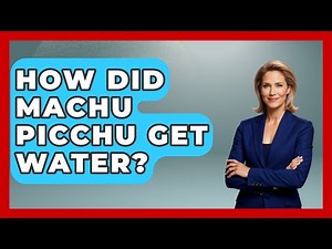 How Did Machu Picchu Get Water? - History Of Latin Cultures