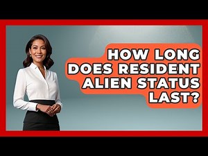 How Long Does Resident Alien Status Last? - US Citizenship Immigration Guide