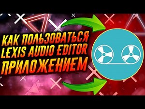 КАК ПОЛЬЗОВАТЬСЯ ПРИЛОЖЕНИЕМ LEXIS AUDIO EDITOR / ТУТОРИАЛ