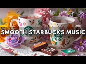 Smooth Starbucks Music 2025: Best of Playlist Starbucks Coffee Jazz Music For Study, Work