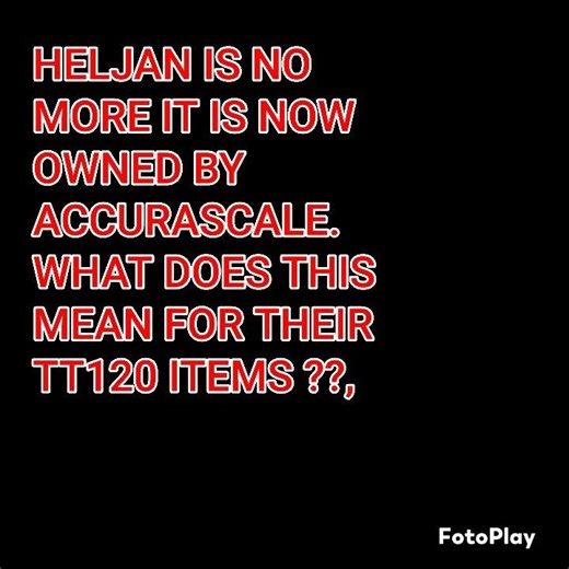 HELJAN BOUGHT BY ACCURASCALE IS IT THE END OFF THEIR TT120 ITEMS ?