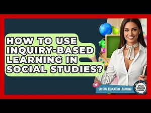 How To Use Inquiry-based Learning In Social Studies? - Special Education Learning