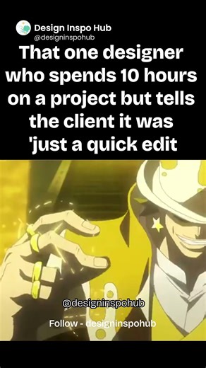 -That one designer who spends 10 hours on a project but tells the client it was 'just a quick edit
