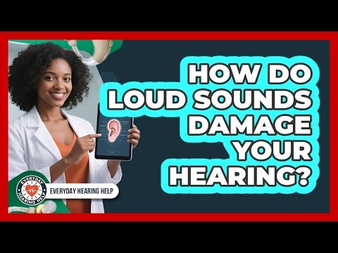 How Do Loud Sounds Damage Your Hearing?
