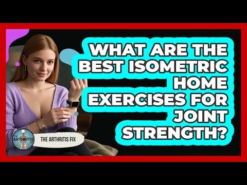 What Are The Best Isometric Home Exercises For Joint Strength? - The Arthritis Fix