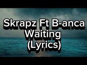 Skrapz Ft B-anca - Waiting (lyrics)