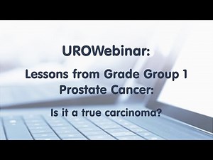 UROWebinar: Lessons from Grade Group 1 Prostate Cancer: Is it a true carcinoma?