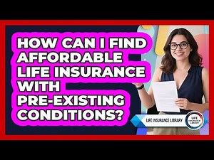 How Can I Find Affordable Life Insurance With Pre-existing Conditions? - Life Insurance Library