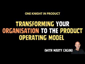 Marty Cagan: Transforming your Organisation to the Product Operating Model