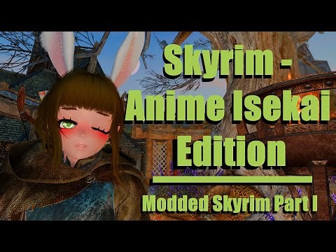 Skyrim But It's A Fantasy Anime Isekai - Modded Skyrim Part I
