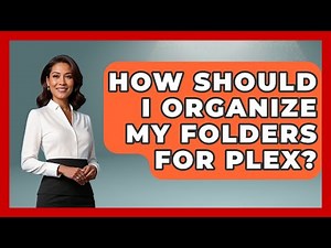 How Should I Organize My Folders For Plex? - NextGen Viewing and Audio