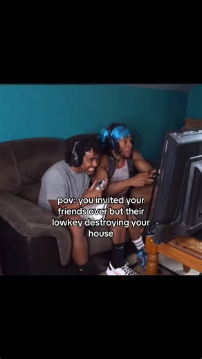 When Friends Destroy Your House: A Relatable POV